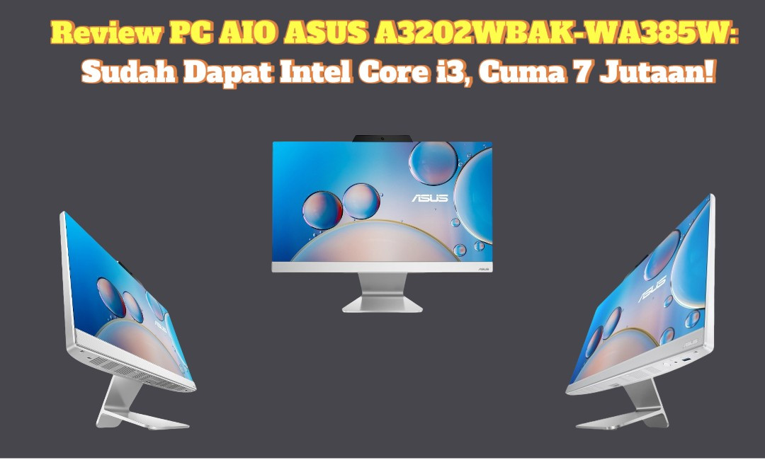 Review PC AIO ASUS A3202WBAK-WA385W: Sudah Dapat Intel Core i3, Cuma 7 Jutaan!