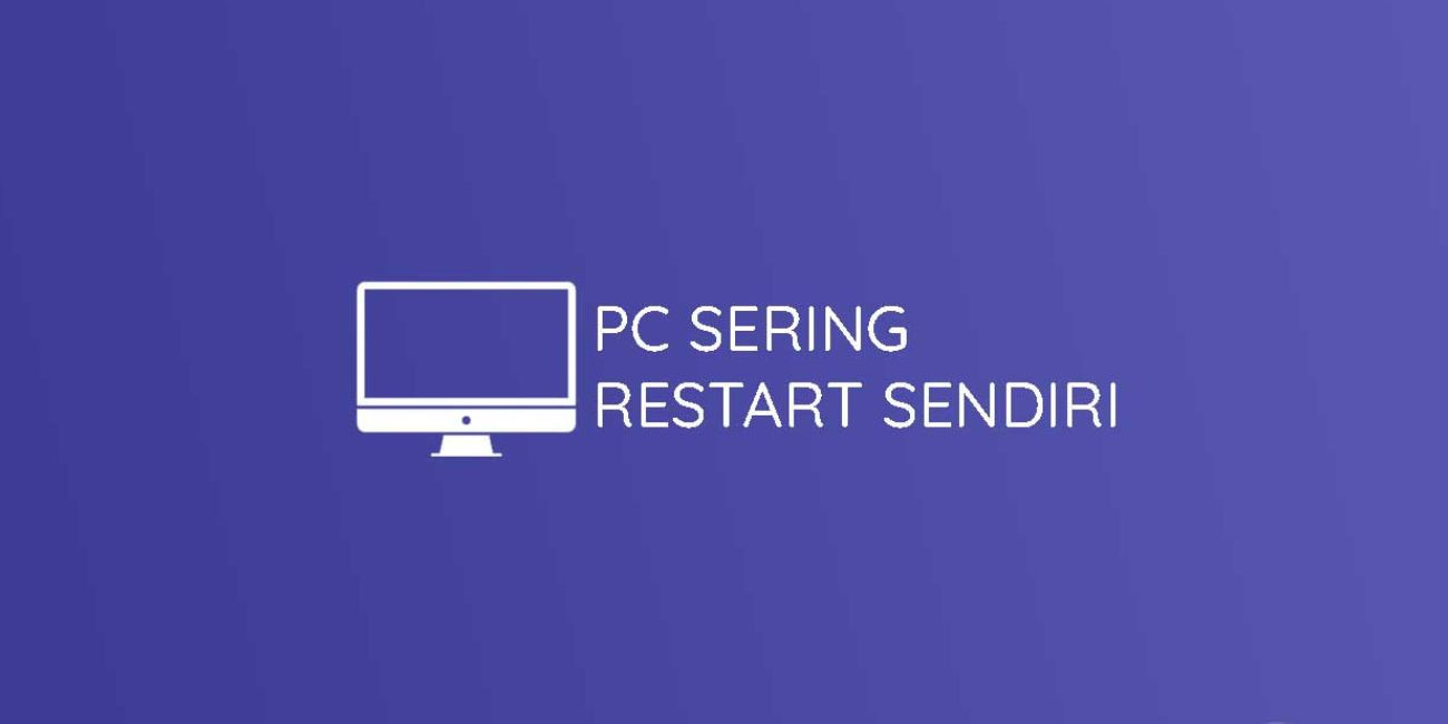 4 Cara Mengatasi PC Sering Restart Sendiri dan Penyebabnya, Jangan Salah Langkah!