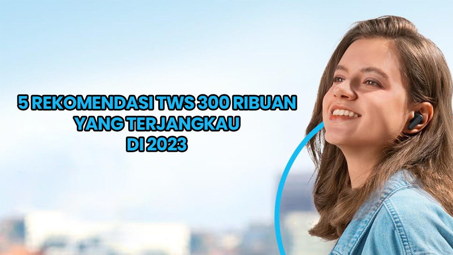 5 Rekomendasi TWS 300 Ribuan yang Terjangkau di 2023